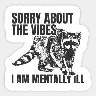 Sorry About The Vibes I Am Mentally Ill - Funny Raccoon Sticker